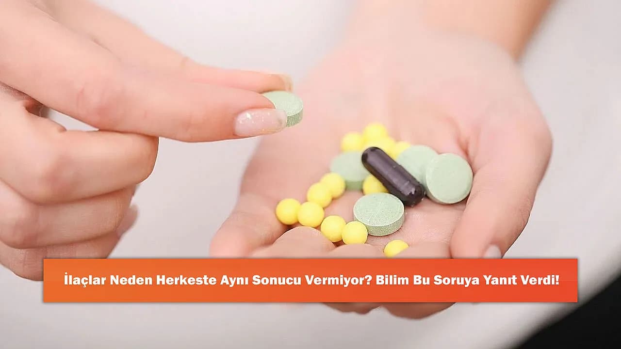 İlaçlar Neden Herkeste Aynı Sonucu Vermiyor? Bilim Bu Soruya Yanıt Verdi!