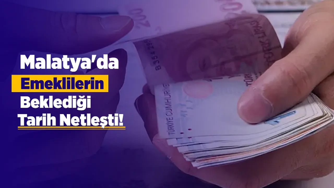 Malatya'da Emeklileri İlgilendiren Ödeme Tarihi Belli Oldu!