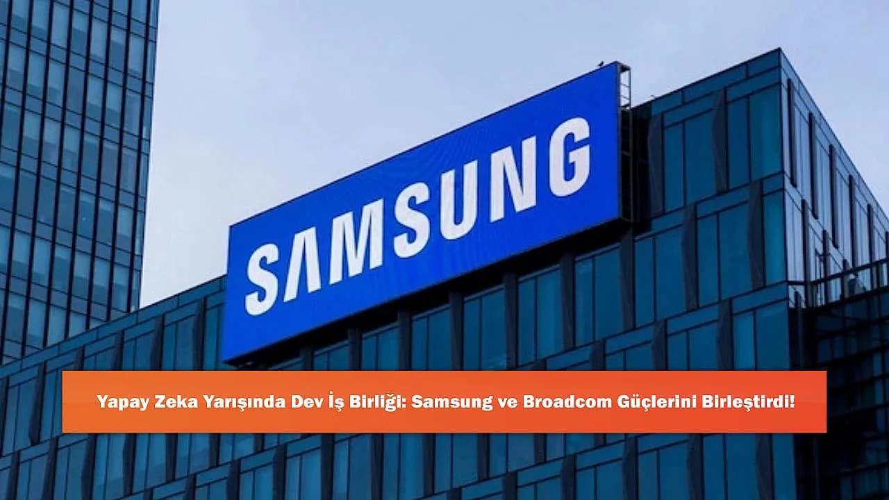Yapay Zeka Yarışında Dev İş Birliği: Samsung ve Broadcom Güçlerini Birleştirdi!