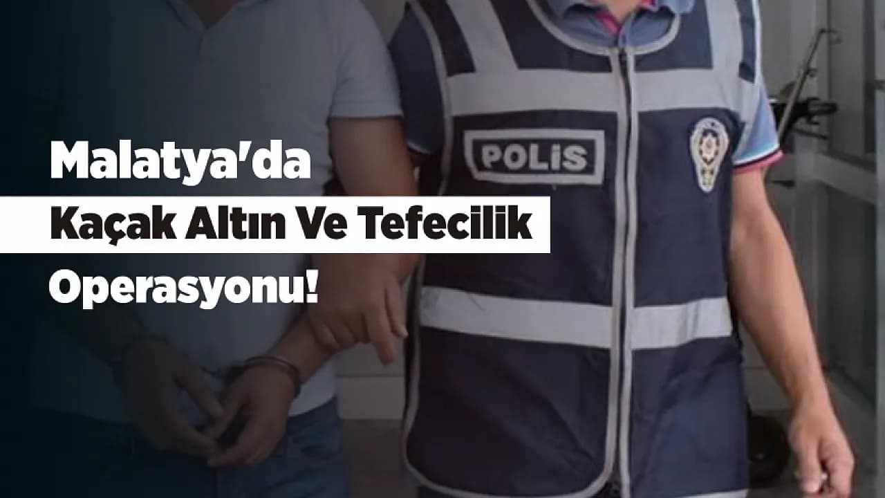 Malatya'da Kaçak Altın Ve Tefecilik Operasyonu! 6 Şüpheli Adliyeye Sevk Edildi
